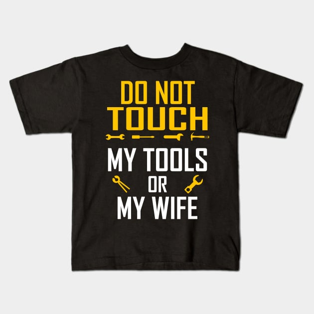 Do Not Touch My Tools or My Wife Funny Valentines Day Gifts Kids T-Shirt by springins